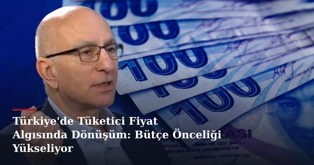 Türkiye'de Tüketici Fiyat Algısında Dönüşüm: Bütçe Önceliği Yükseliyor