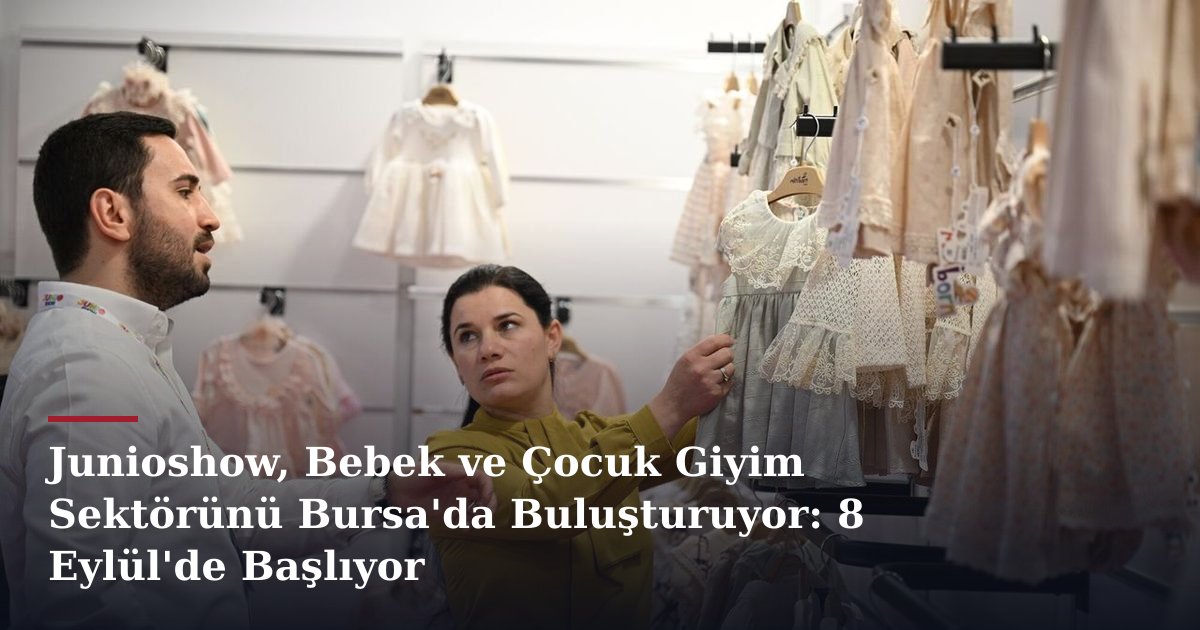 Junioshow, Bebek ve Çocuk Giyim Sektörünü Bursa'da Buluşturuyor: 8 Eylül'de Başlıyor