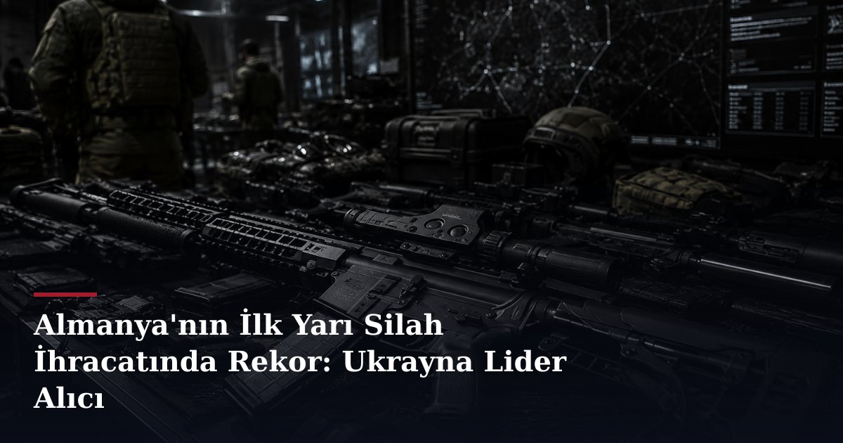 Almanya'nın İlk Yarı Silah İhracatında Rekor: Ukrayna Lider Alıcı