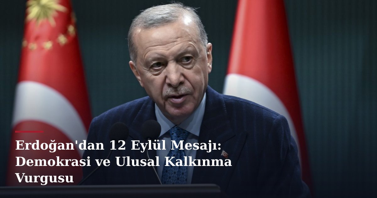 Erdoğan'dan 12 Eylül Mesajı: Demokrasi ve Ulusal Kalkınma Vurgusu