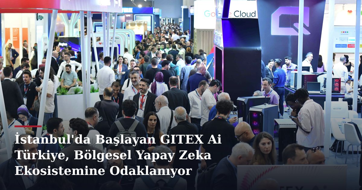 İstanbul'da Başlayan GITEX Ai Türkiye, Bölgesel Yapay Zeka Ekosistemine Odaklanıyor