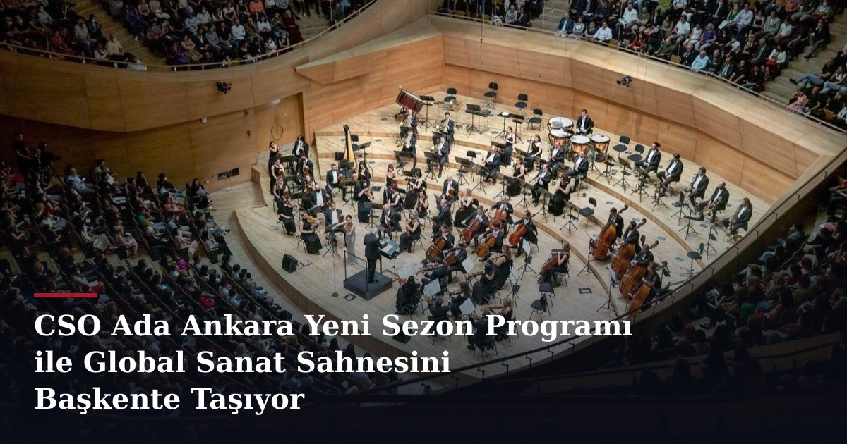 CSO Ada Ankara Yeni Sezon Programı ile Global Sanat Sahnesini Başkente Taşıyor