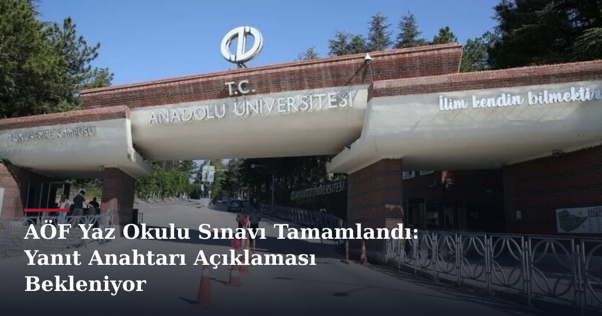 AÖF Yaz Okulu Sınavı Tamamlandı: Yanıt Anahtarı Açıklaması Bekleniyor
