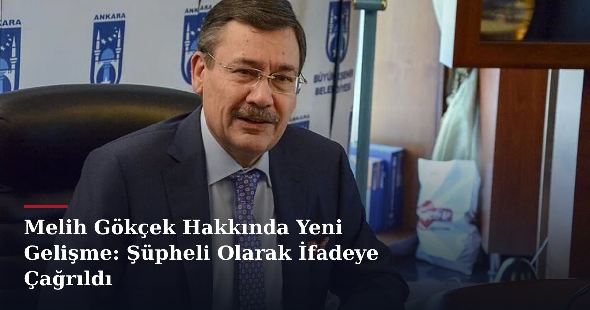 Melih Gökçek Hakkında Yeni Gelişme: Şüpheli Olarak İfadeye Çağrıldı