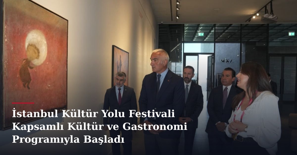 İstanbul Kültür Yolu Festivali Kapsamlı Kültür ve Gastronomi Programıyla Başladı