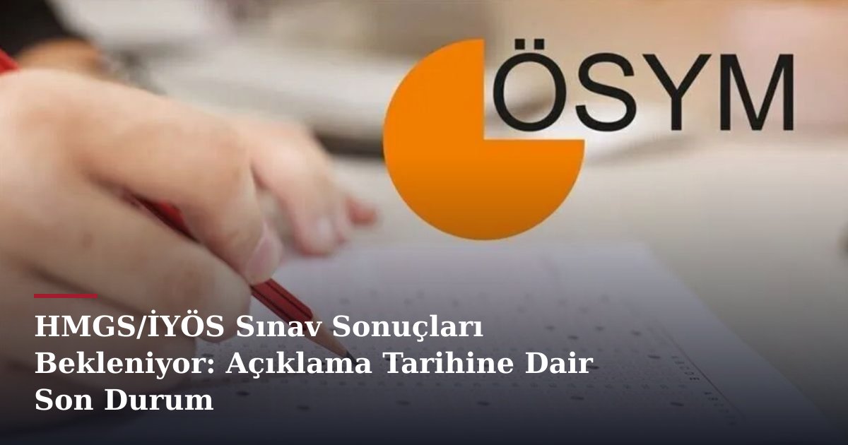 HMGS/İYÖS Sınav Sonuçları Bekleniyor: Açıklama Tarihine Dair Son Durum