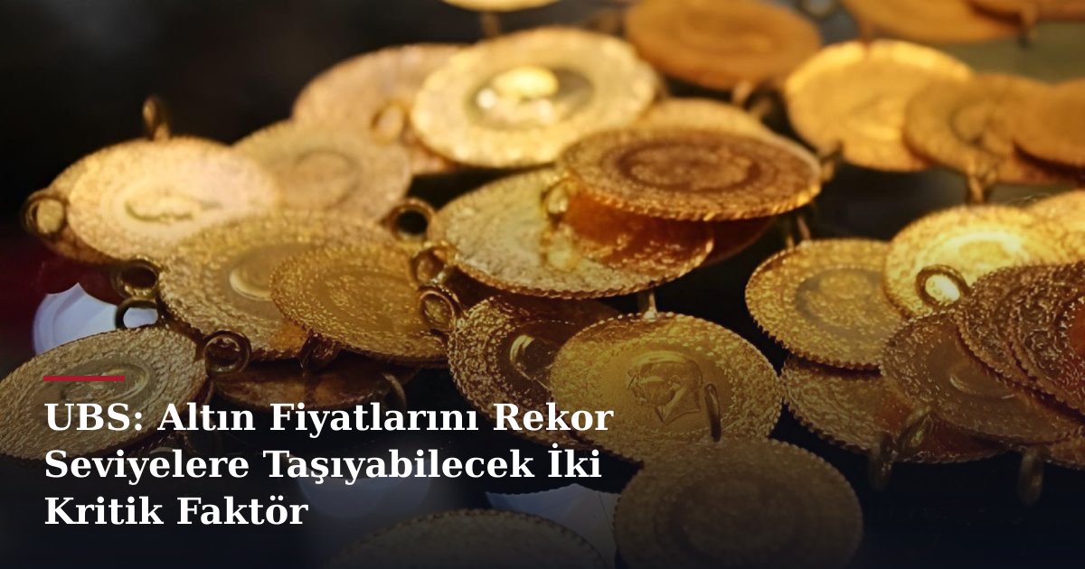 UBS: Altın Fiyatlarını Rekor Seviyelere Taşıyabilecek İki Kritik Faktör