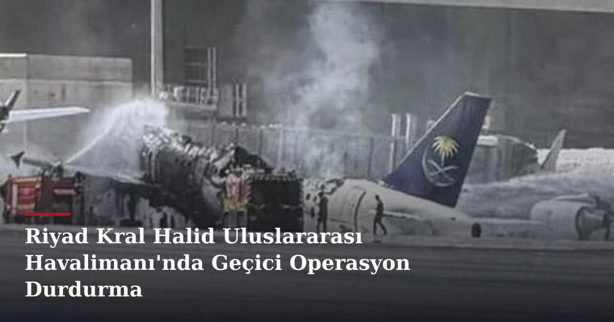 Riyad Kral Halid Uluslararası Havalimanı'nda Geçici Operasyon Durdurma