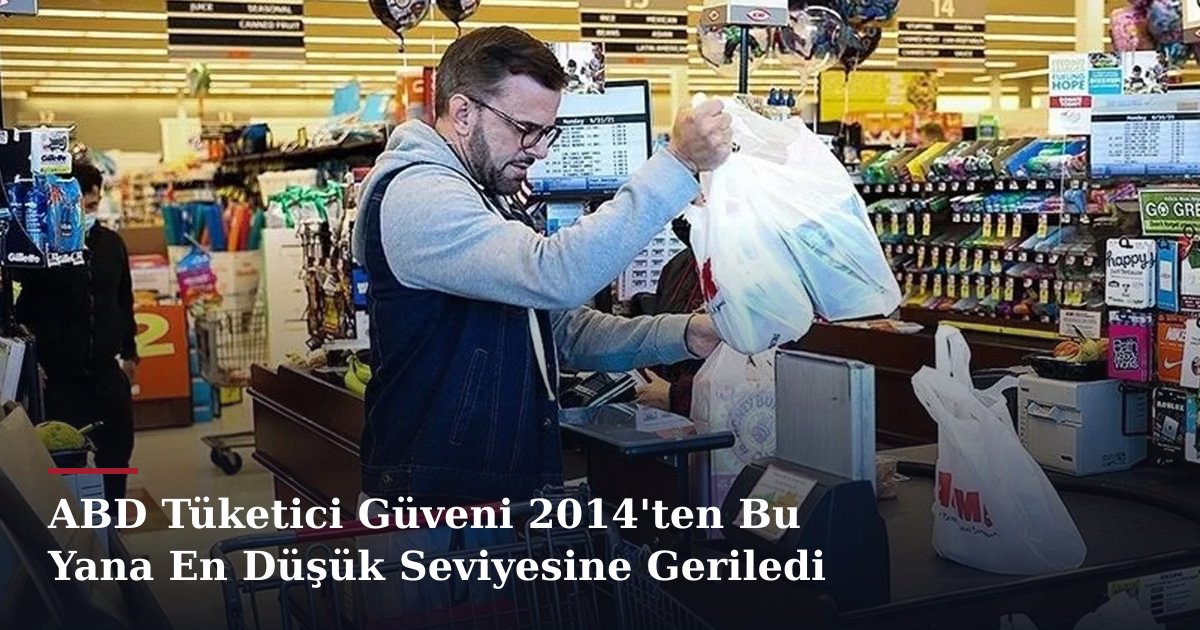 ABD Tüketici Güveni 2014'ten Bu Yana En Düşük Seviyesine Geriledi