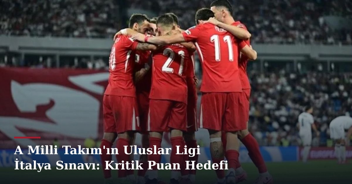 A Milli Takım'ın Uluslar Ligi İtalya Sınavı: Kritik Puan Hedefi