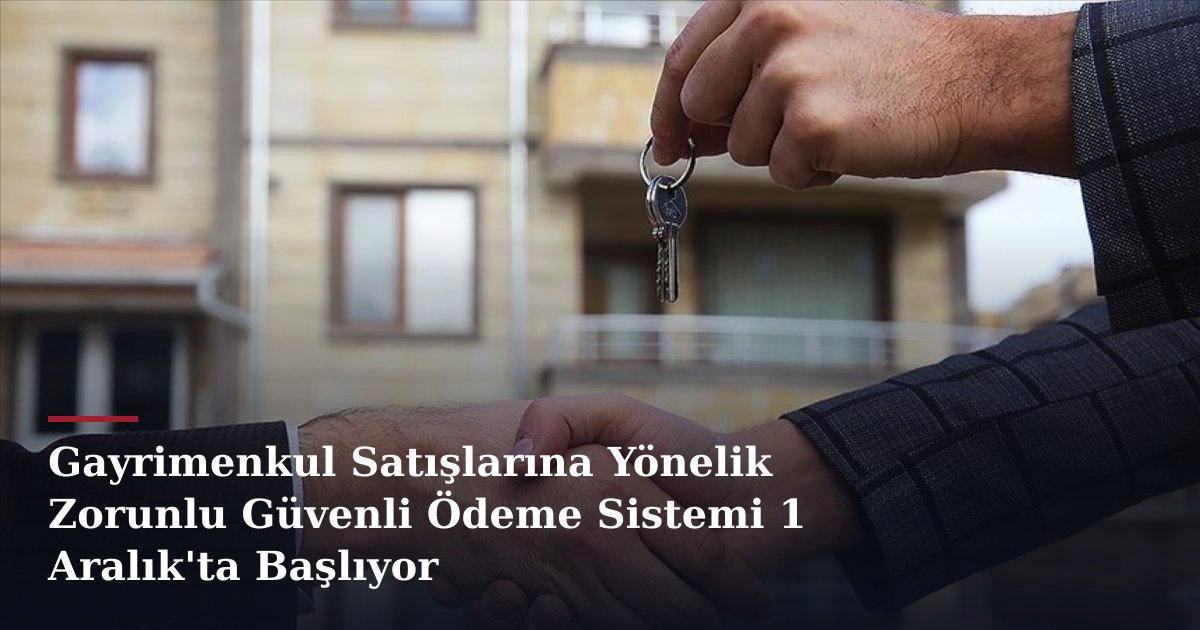 Gayrimenkul Satışlarına Yönelik Zorunlu Güvenli Ödeme Sistemi 1 Aralık'ta Başlıyor