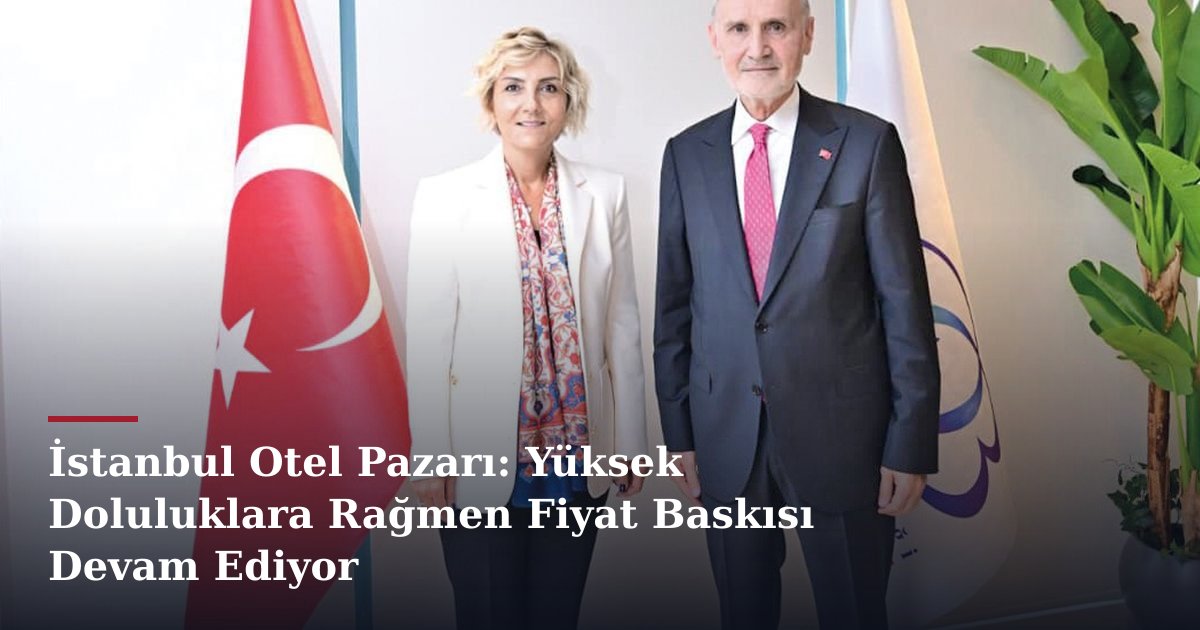 İstanbul Otel Pazarı: Yüksek Doluluklara Rağmen Fiyat Baskısı Devam Ediyor