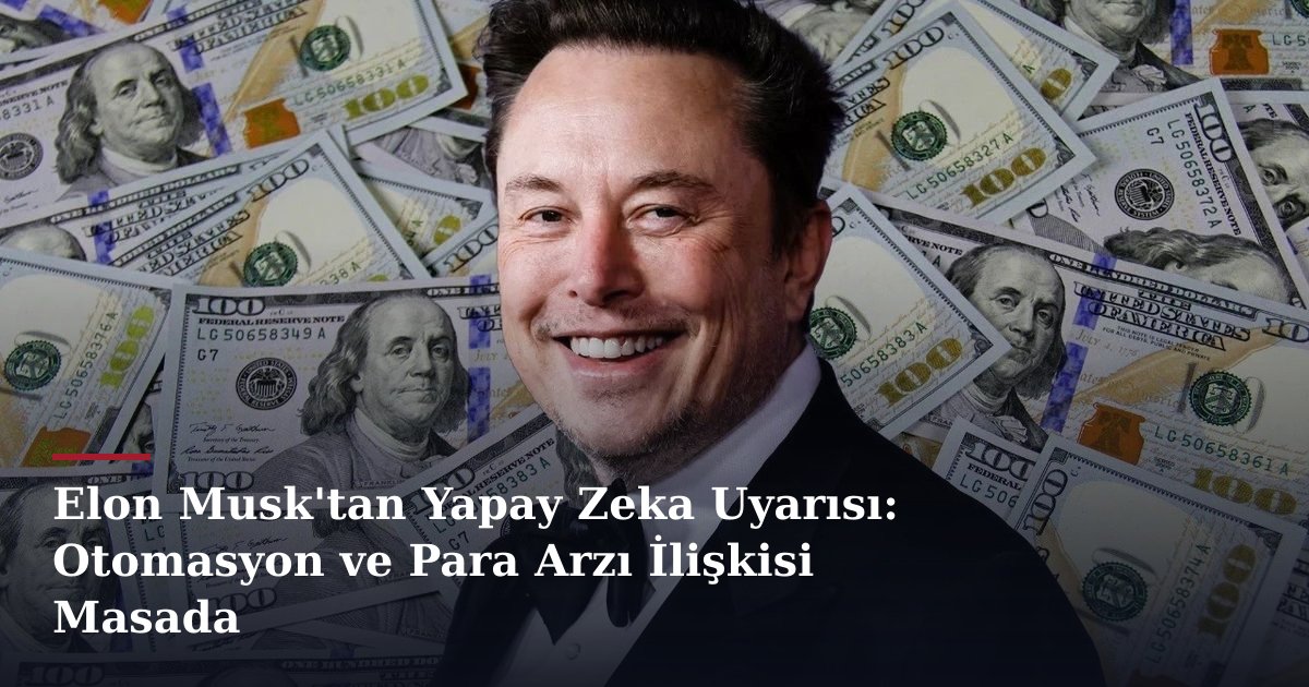 Elon Musk'tan Yapay Zeka Uyarısı: Otomasyon ve Para Arzı İlişkisi Masada