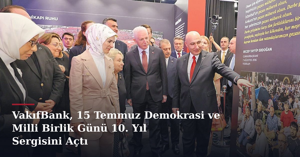 VakıfBank, 15 Temmuz Demokrasi ve Milli Birlik Günü 10. Yıl Sergisini Açtı