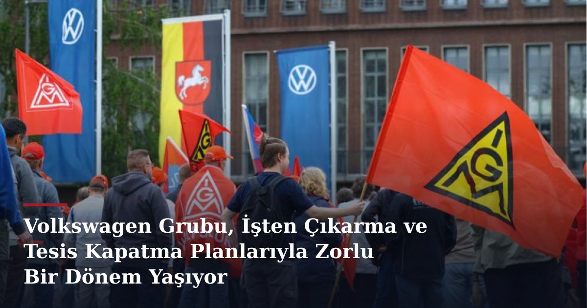 Volkswagen Grubu, İşten Çıkarma ve Tesis Kapatma Planlarıyla Zorlu Bir Dönem Yaşıyor