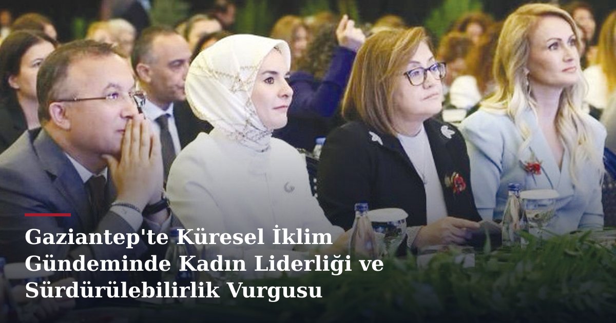 Gaziantep'te Küresel İklim Gündeminde Kadın Liderliği ve Sürdürülebilirlik Vurgusu
