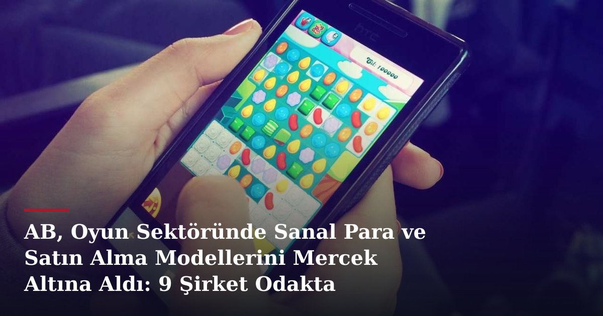 AB, Oyun Sektöründe Sanal Para ve Satın Alma Modellerini Mercek Altına Aldı: 9 Şirket Odakta