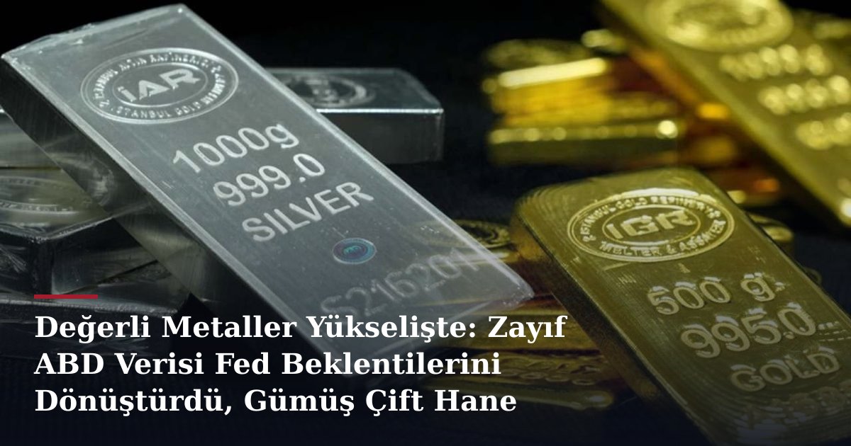 Değerli Metaller Yükselişte: Zayıf ABD Verisi Fed Beklentilerini Dönüştürdü, Gümüş Çift Hane Kazandı