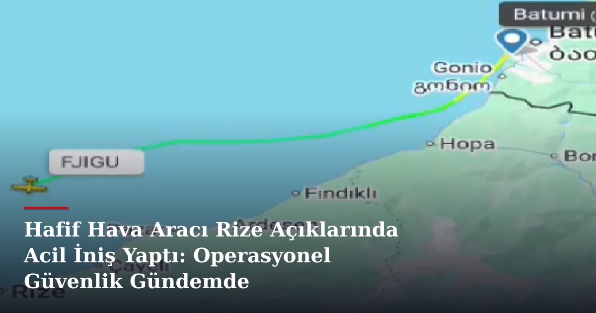 Hafif Hava Aracı Rize Açıklarında Acil İniş Yaptı: Operasyonel Güvenlik Gündemde