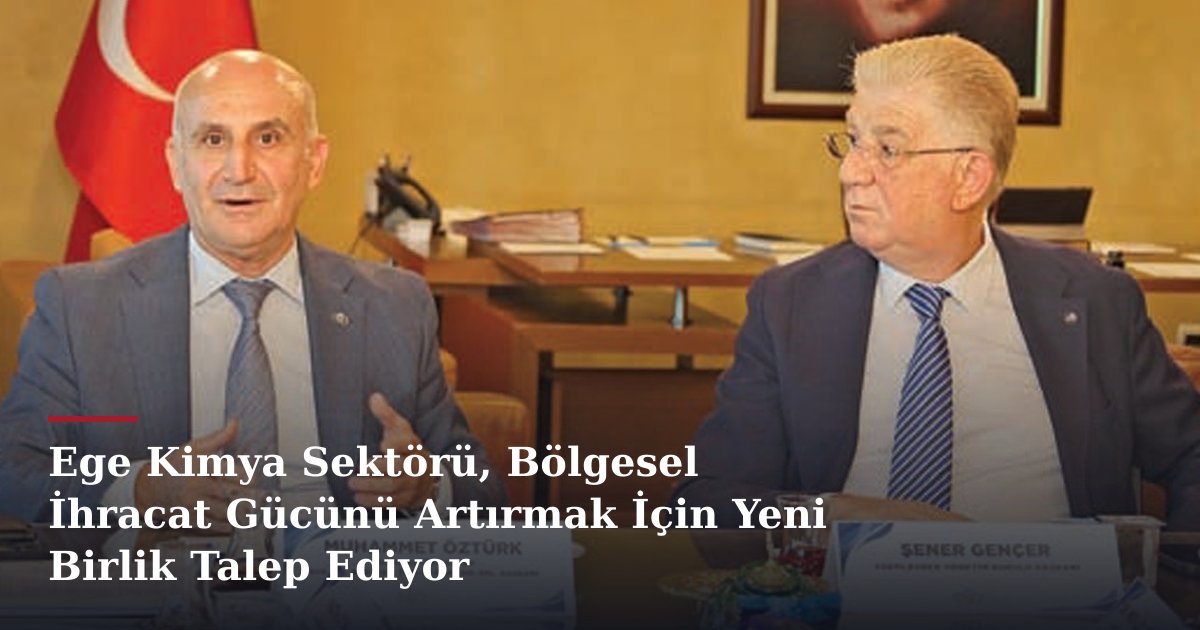 Ege Kimya Sektörü, Bölgesel İhracat Gücünü Artırmak İçin Yeni Birlik Talep Ediyor