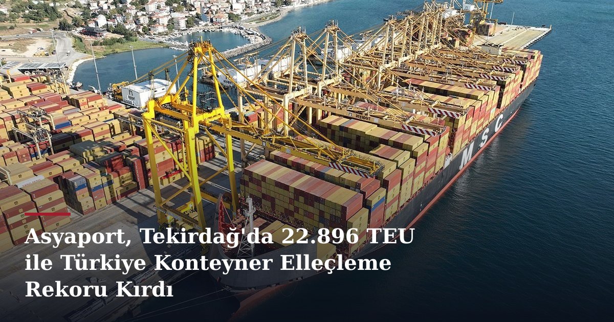 Asyaport, Tekirdağ'da 22.896 TEU ile Türkiye Konteyner Elleçleme Rekoru Kırdı