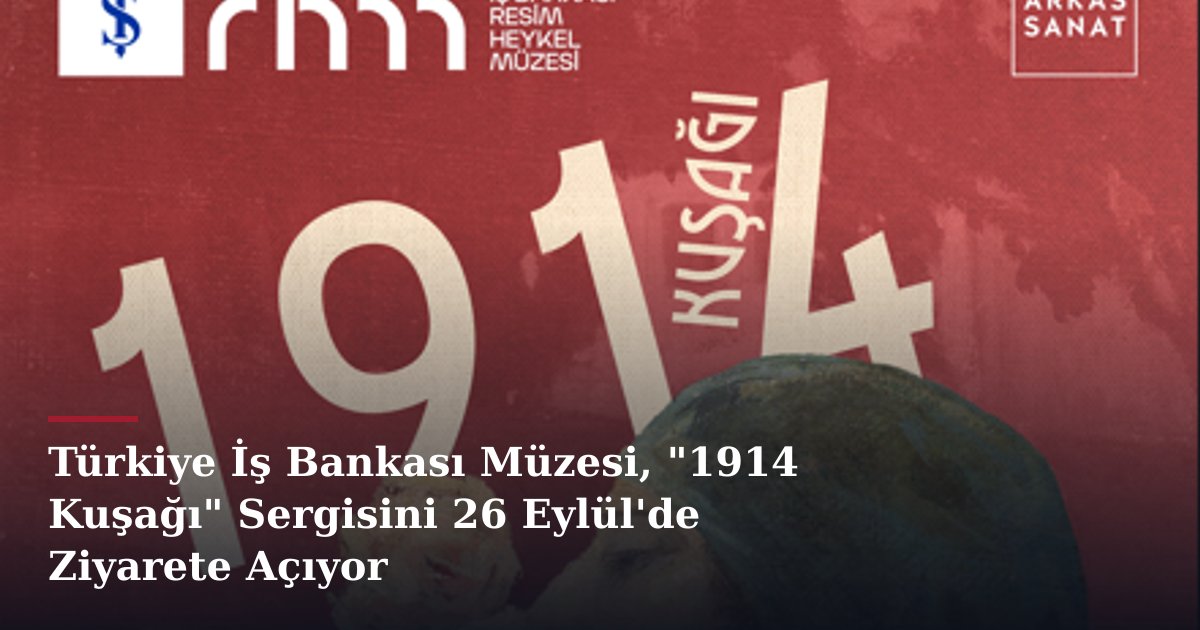 Türkiye İş Bankası Müzesi, "1914 Kuşağı" Sergisini 26 Eylül'de Ziyarete Açıyor