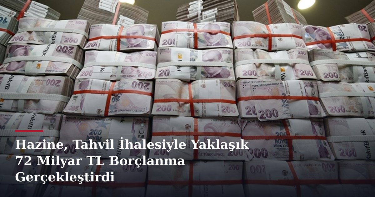 Hazine, Tahvil İhalesiyle Yaklaşık 72 Milyar TL Borçlanma Gerçekleştirdi