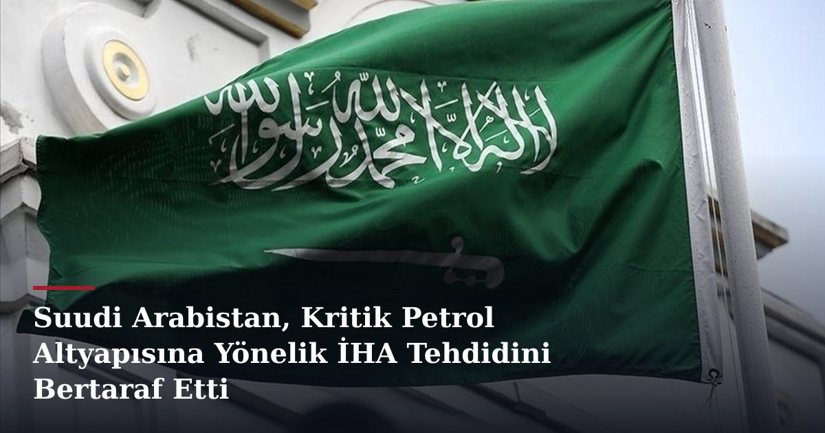 Suudi Arabistan, Kritik Petrol Altyapısına Yönelik İHA Tehdidini Bertaraf Etti