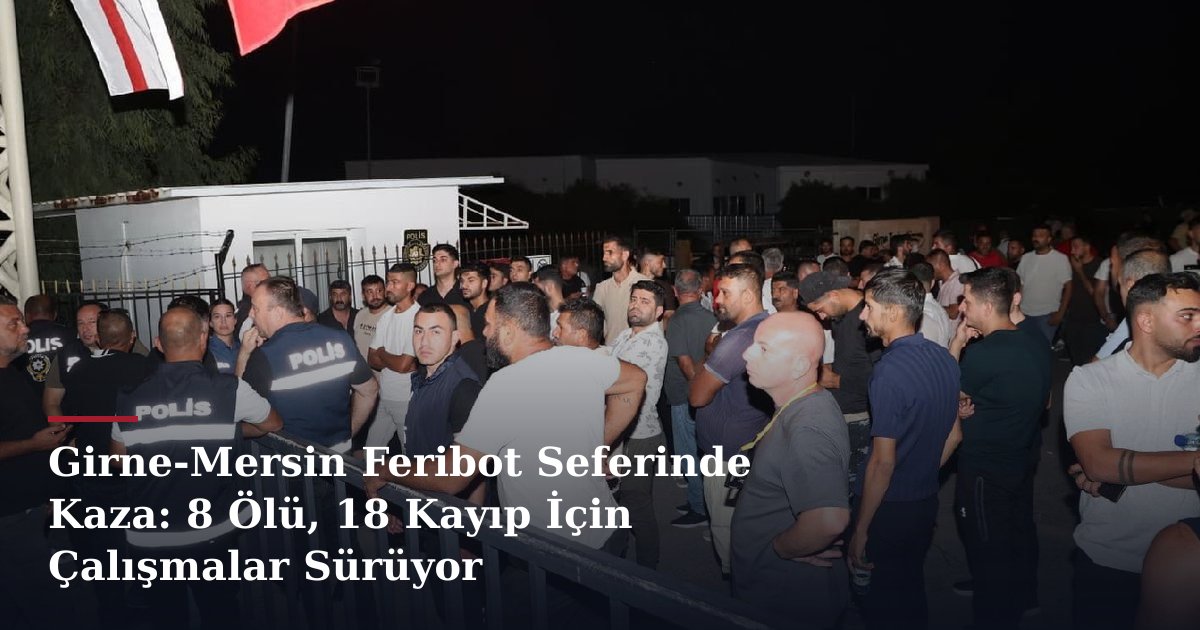 Girne-Mersin Feribot Seferinde Kaza: 8 Ölü, 18 Kayıp İçin Çalışmalar Sürüyor