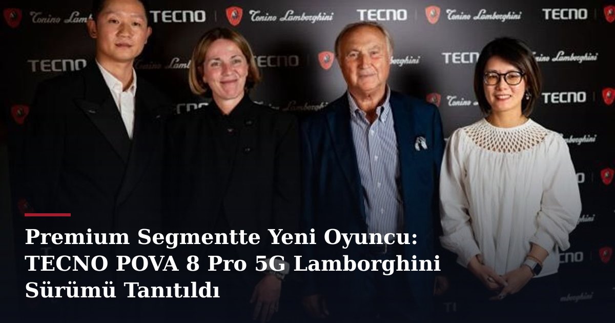 Premium Segmentte Yeni Oyuncu: TECNO POVA 8 Pro 5G Lamborghini Sürümü Tanıtıldı