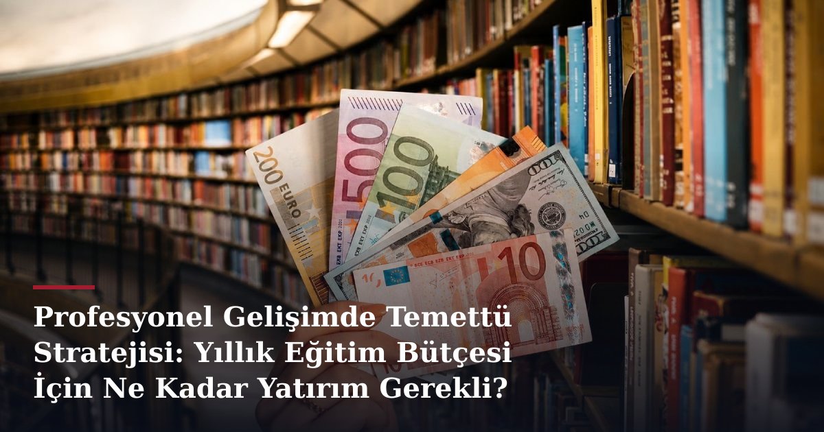 Profesyonel Gelişimde Temettü Stratejisi: Yıllık Eğitim Bütçesi İçin Ne Kadar Yatırım Gerekli?