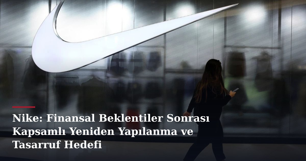 Nike: Finansal Beklentiler Sonrası Kapsamlı Yeniden Yapılanma ve Tasarruf Hedefi