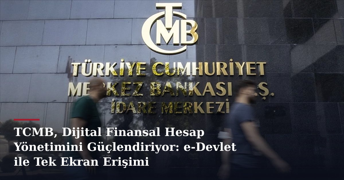 TCMB, Dijital Finansal Hesap Yönetimini Güçlendiriyor: e-Devlet ile Tek Ekran Erişimi