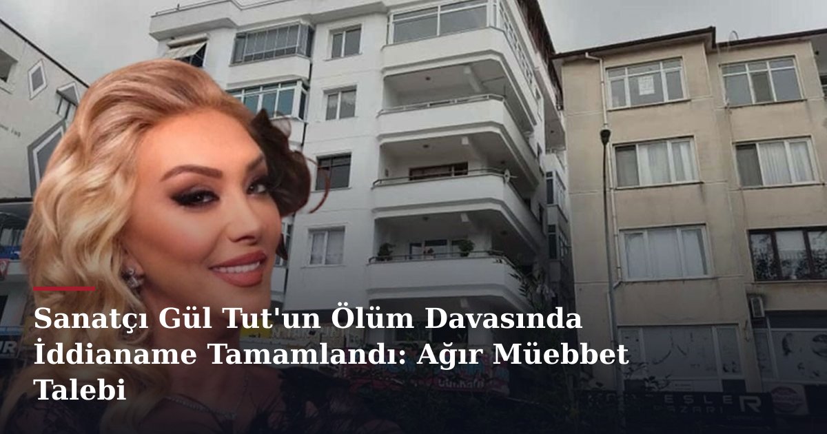 Sanatçı Gül Tut'un Ölüm Davasında İddianame Tamamlandı: Ağır Müebbet Talebi