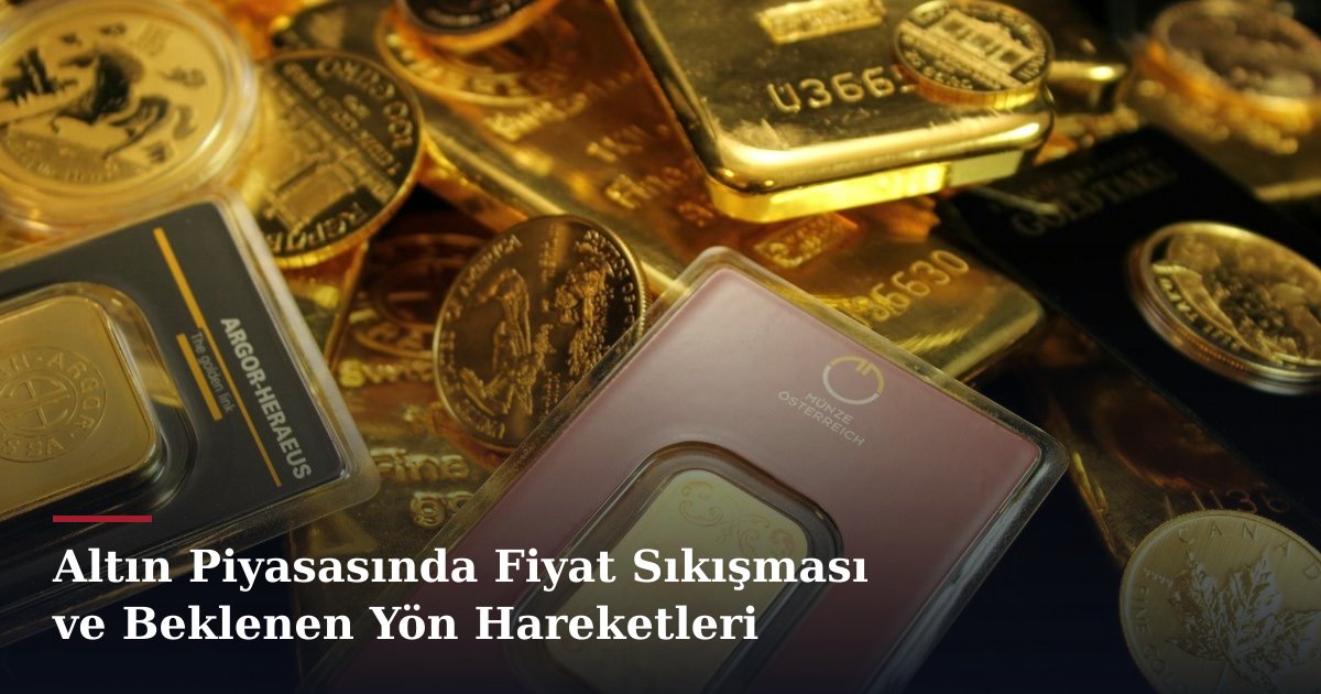 Altın Piyasasında Fiyat Sıkışması ve Beklenen Yön Hareketleri