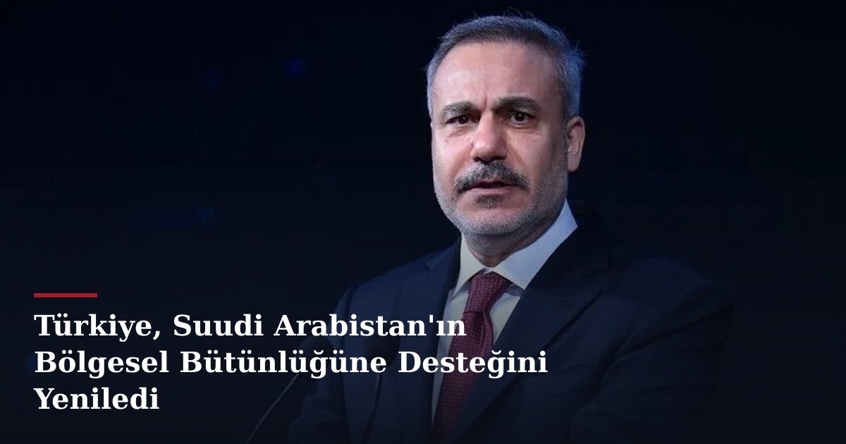 Türkiye, Suudi Arabistan'ın Bölgesel Bütünlüğüne Desteğini Yeniledi