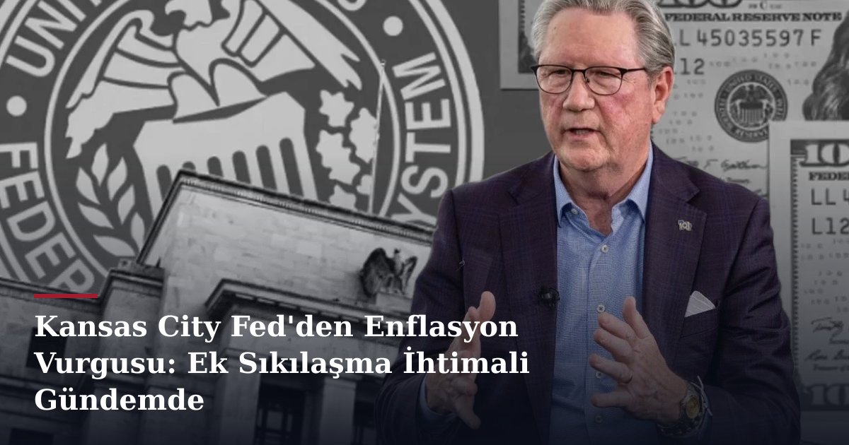 Kansas City Fed'den Enflasyon Vurgusu: Ek Sıkılaşma İhtimali Gündemde
