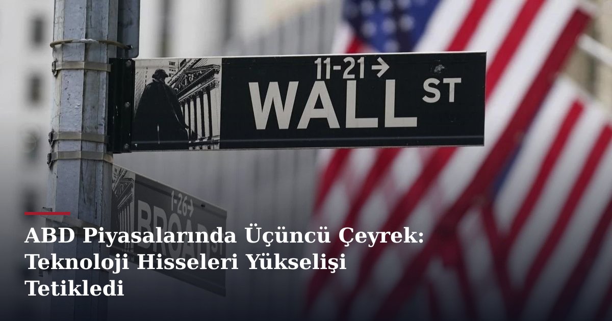 ABD Piyasalarında Üçüncü Çeyrek: Teknoloji Hisseleri Yükselişi Tetikledi