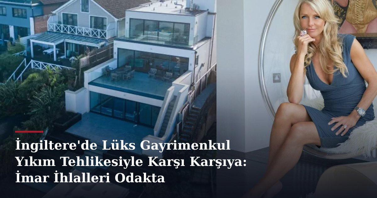 İngiltere'de Lüks Gayrimenkul Yıkım Tehlikesiyle Karşı Karşıya: İmar İhlalleri Odakta