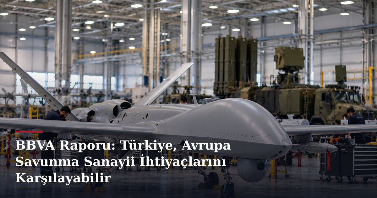 BBVA Raporu: Türkiye, Avrupa Savunma Sanayii İhtiyaçlarını Karşılayabilir