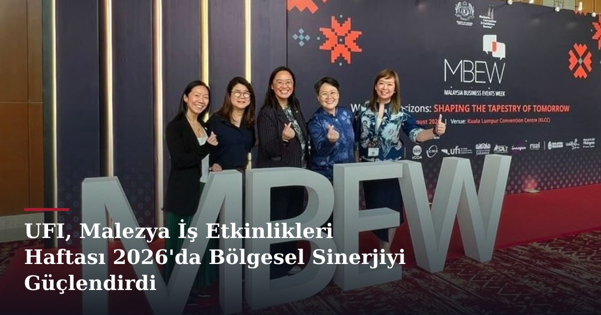 UFI, Malezya İş Etkinlikleri Haftası 2026'da Bölgesel Sinerjiyi Güçlendirdi
