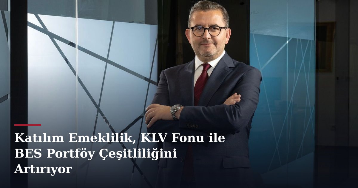 Katılım Emeklilik, KLV Fonu ile BES Portföy Çeşitliliğini Artırıyor