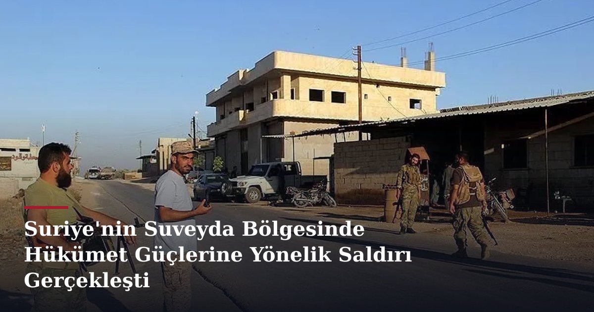 Suriye'nin Suveyda Bölgesinde Hükümet Güçlerine Yönelik Saldırı Gerçekleşti