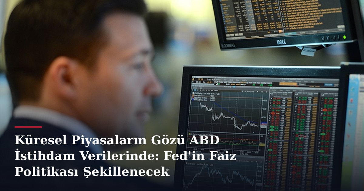 Küresel Piyasaların Gözü ABD İstihdam Verilerinde: Fed'in Faiz Politikası Şekillenecek