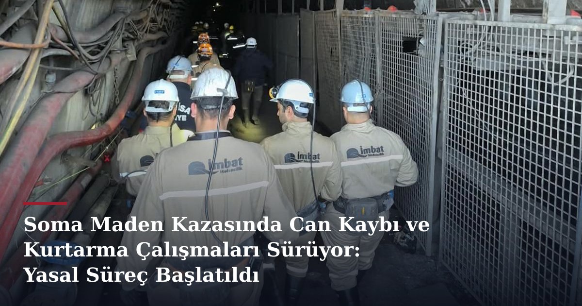 Soma Maden Kazasında Can Kaybı ve Kurtarma Çalışmaları Sürüyor: Yasal Süreç Başlatıldı