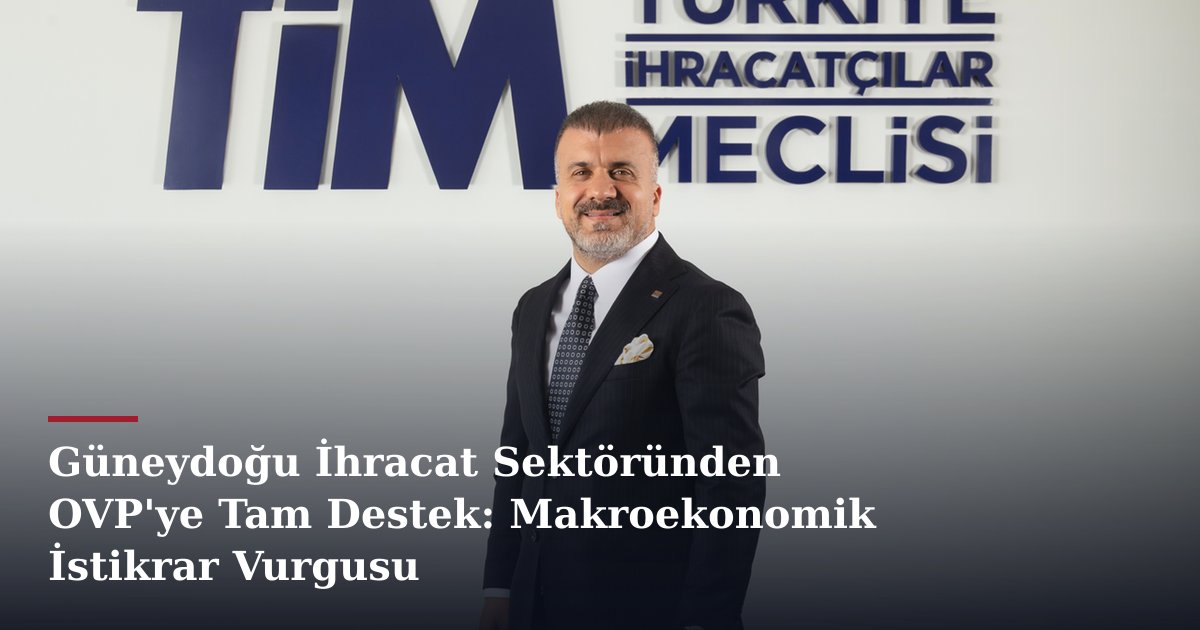 Güneydoğu İhracat Sektöründen OVP'ye Tam Destek: Makroekonomik İstikrar Vurgusu