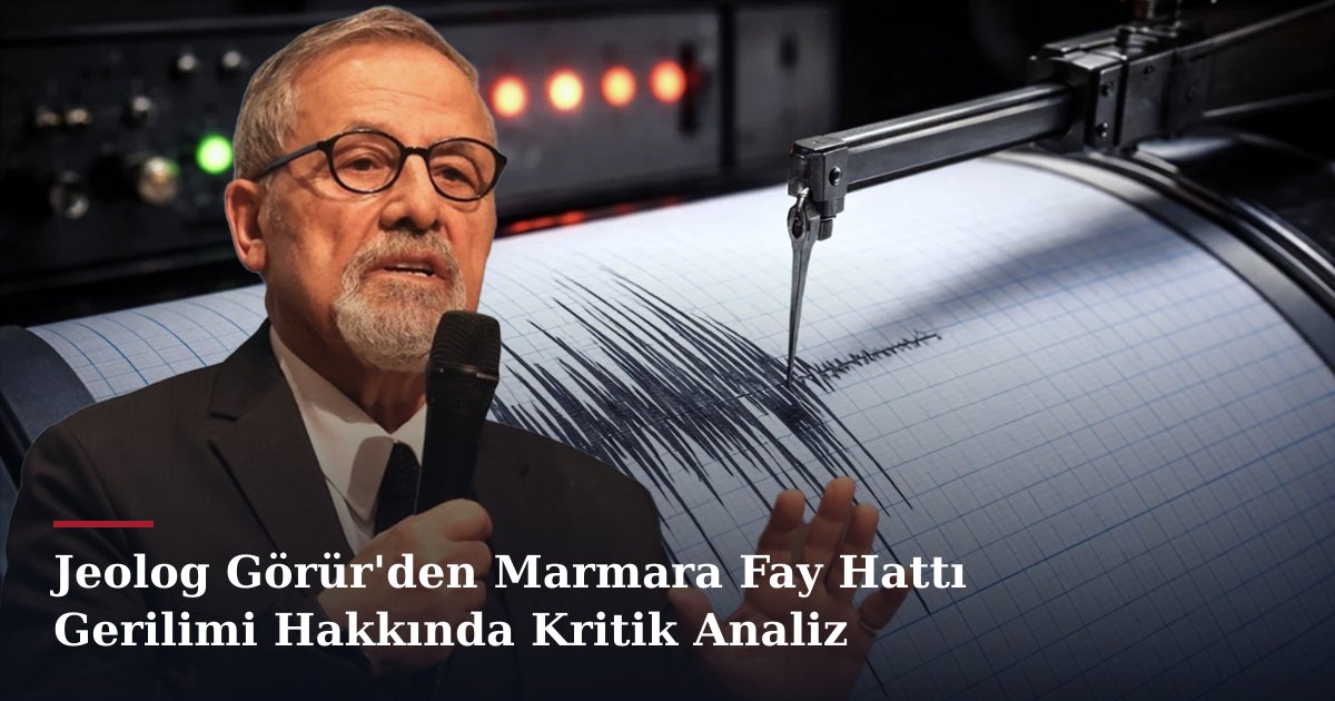 Jeolog Görür'den Marmara Fay Hattı Gerilimi Hakkında Kritik Analiz