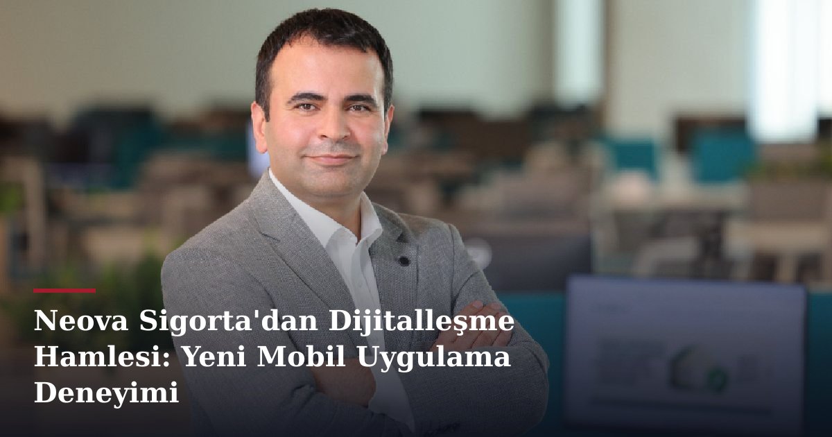 Neova Sigorta'dan Dijitalleşme Hamlesi: Yeni Mobil Uygulama Deneyimi