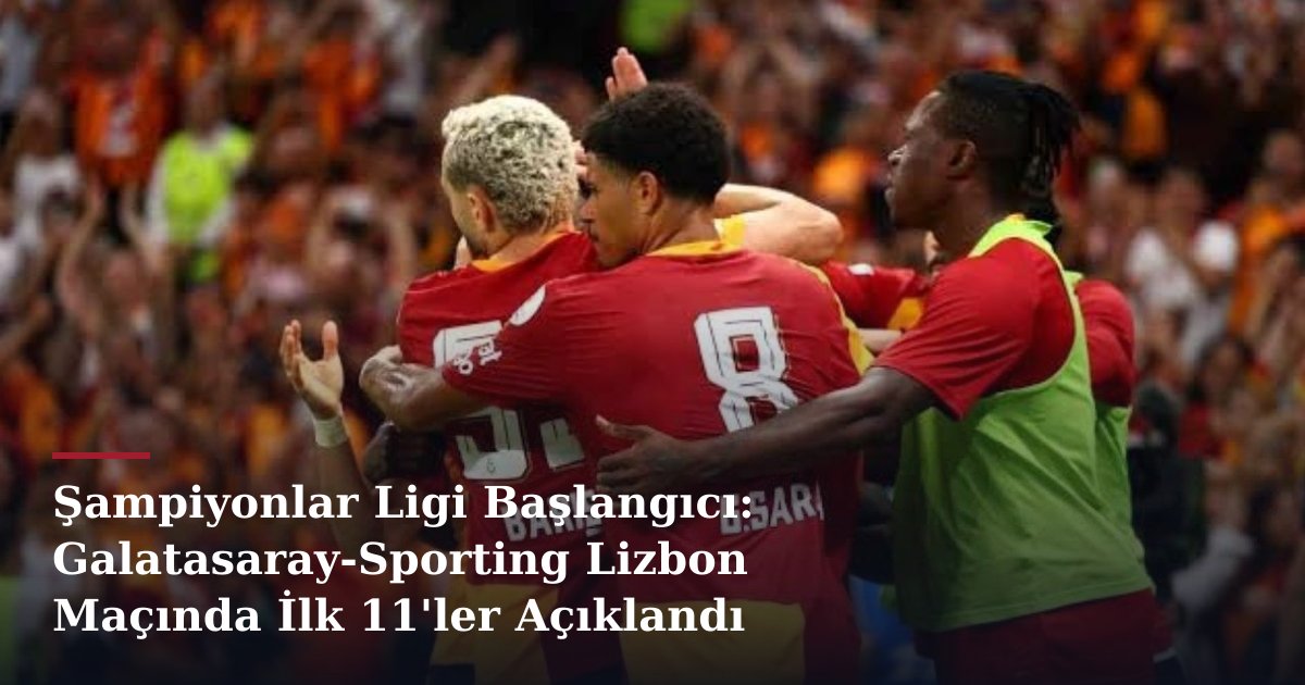 Şampiyonlar Ligi Başlangıcı: Galatasaray-Sporting Lizbon Maçında İlk 11'ler Açıklandı