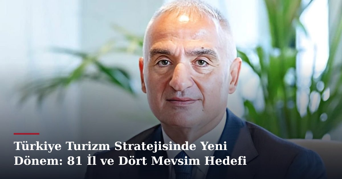 Türkiye Turizm Stratejisinde Yeni Dönem: 81 İl ve Dört Mevsim Hedefi